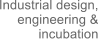 Industrial design, engineering & incubation